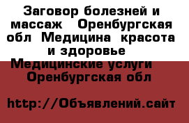 Заговор болезней и массаж - Оренбургская обл. Медицина, красота и здоровье » Медицинские услуги   . Оренбургская обл.